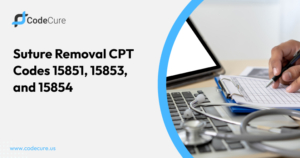 Suture Removal CPT Codes: 15851, 15853, and 15854
